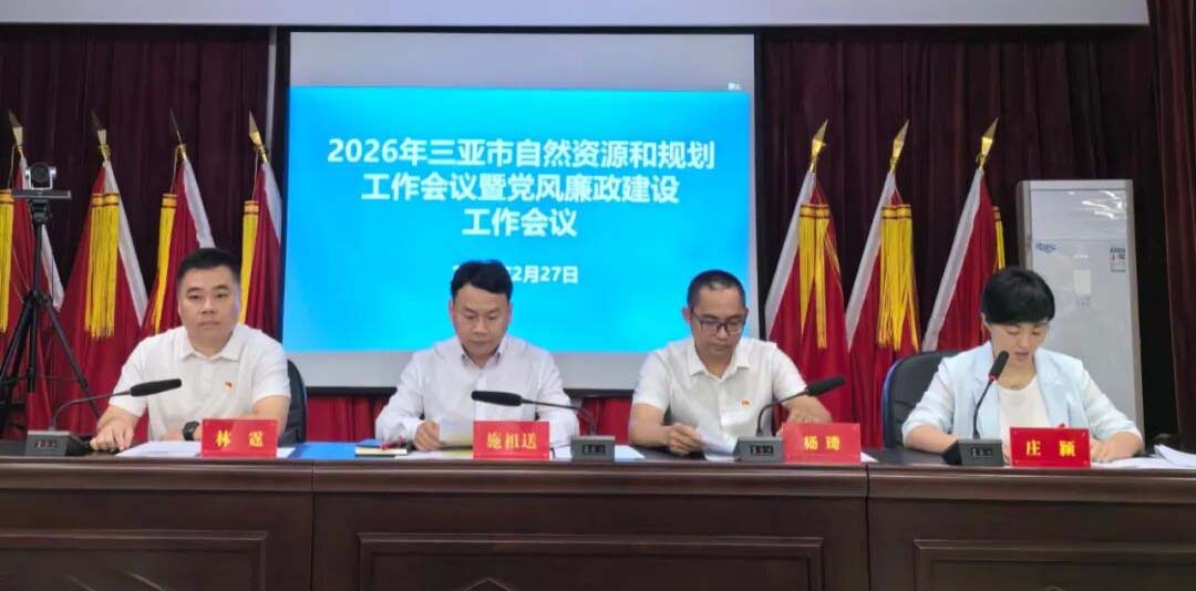 2026年三亚市自然资源和规划工作会议暨党风廉政建设工作会议召开